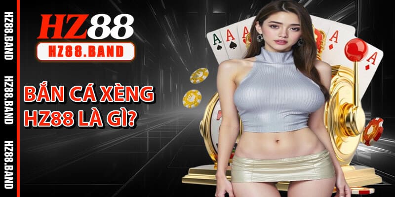 Bắn Cá Xèng HZ88 Là Gì?