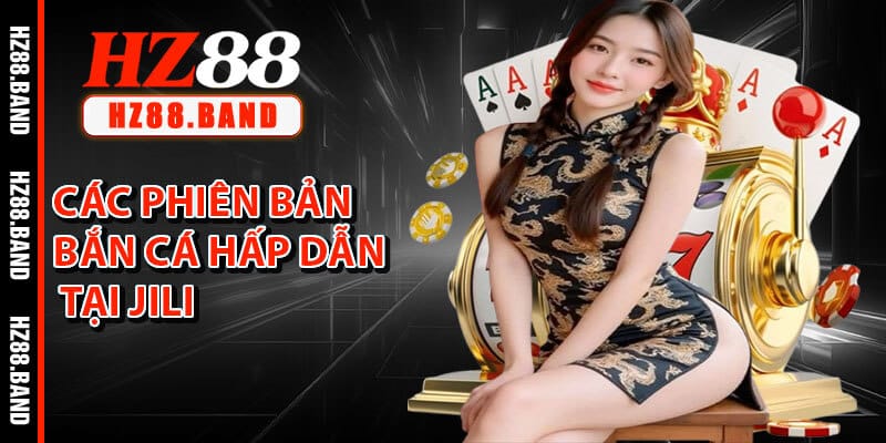 Các Phiên Bản Bắn Cá Hấp Dẫn Tại Jili