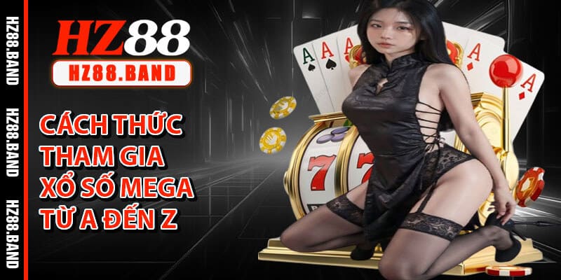 Cách Thức Tham Gia Xổ Số Mega Từ A Đến Z