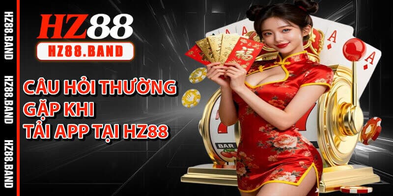 Câu Hỏi Thường Gặp Khi Tải App Tại HZ88