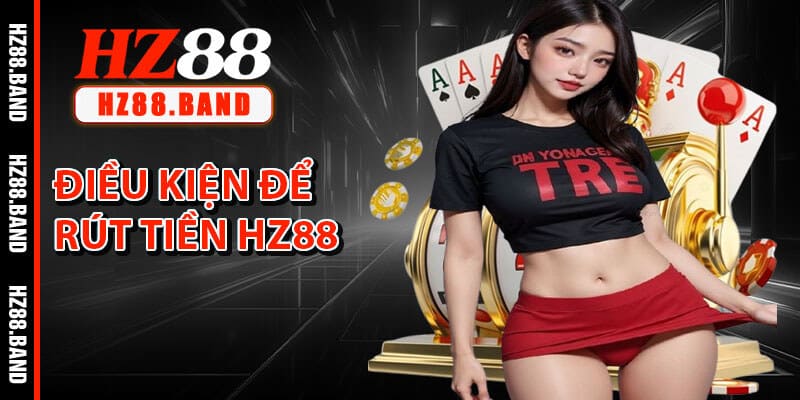 Điều Kiện Để Rút Tiền HZ88