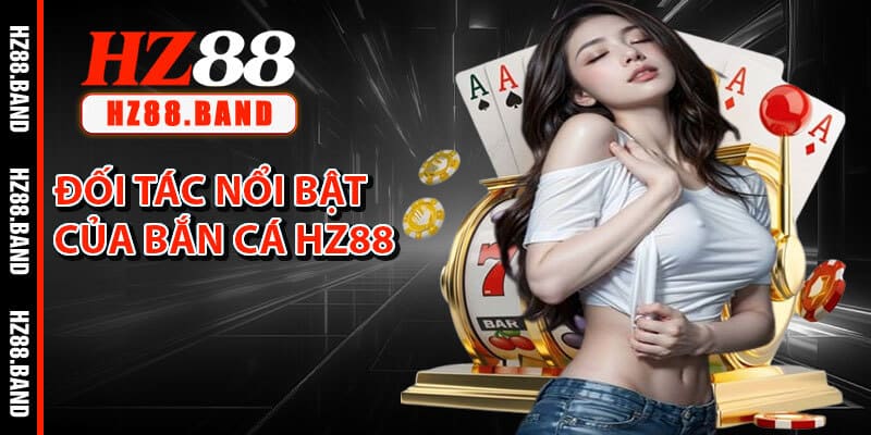 Đối Tác Nổi Bật Của Bắn Cá HZ88