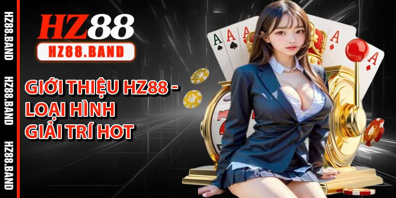 Giới thiệu HZ88 - Loại Hình Giải Trí Hot