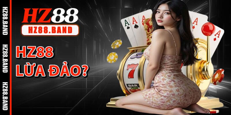 HZ88 Lừa Đảo?