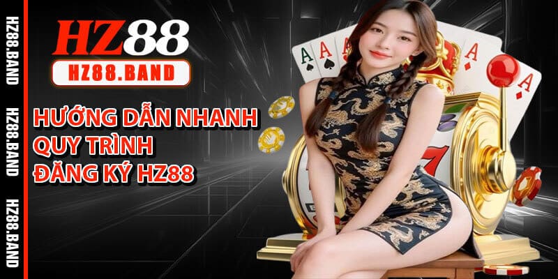 Hướng Dẫn Nhanh Quy Trình A-Z Đăng Ký HZ88