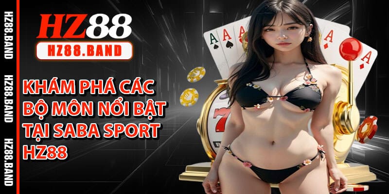 Khám Phá Các Bộ Môn Nổi Bật Tại Saba Sport HZ88