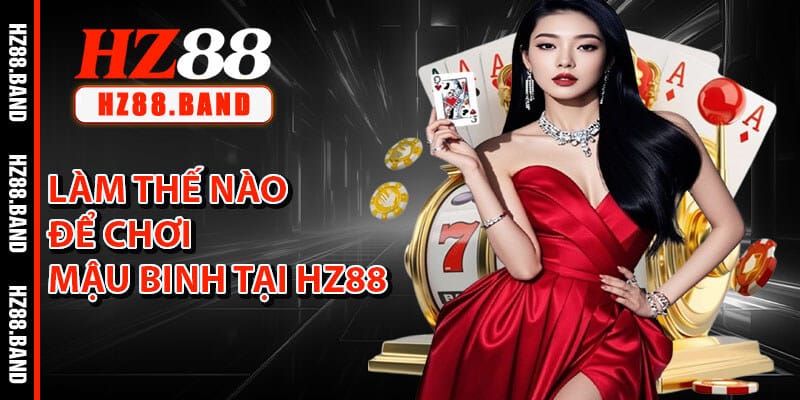 Làm Thế Nào Để Chơi Mậu Binh Tại HZ88