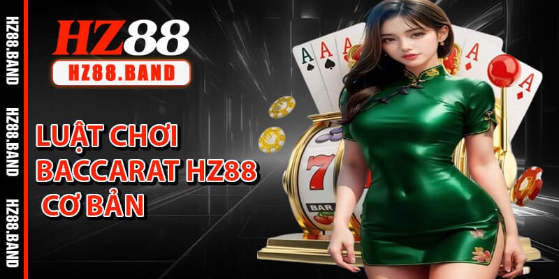 Luật Chơi Baccarat HZ88 Cơ Bản