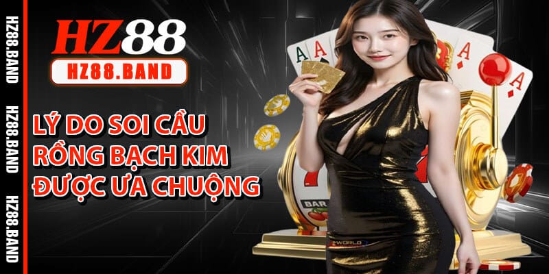 Lý Do Soi Cầu Rồng Bạch Kim Rất Được Ưa Chuộng
