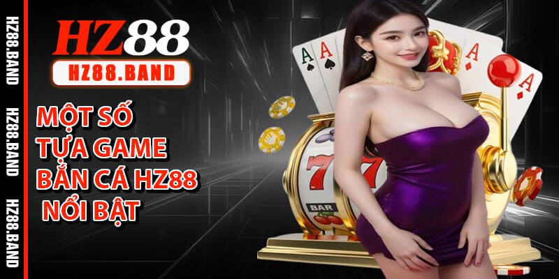 Một Số Tựa Game Bắn Cá HZ88 Nổi Bật