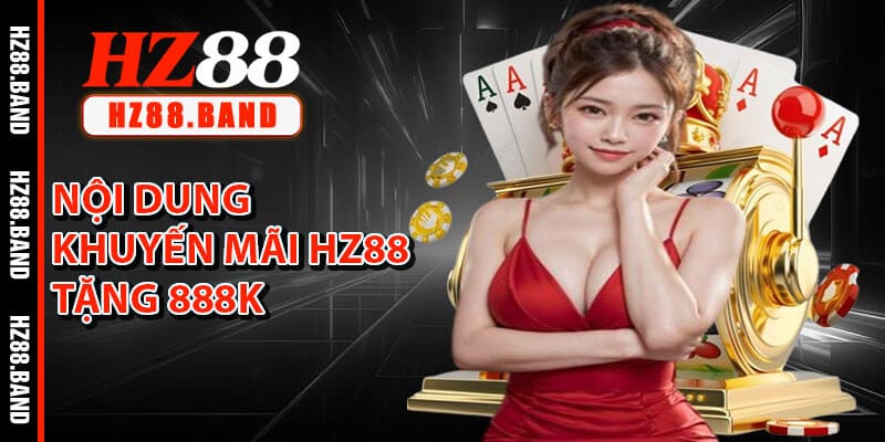Nội Dung Khuyến Mãi HZ88 tặng 888k