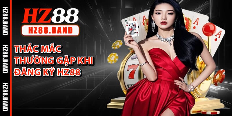Thắc Mắc Khách Hàng Thường Gặp Khi Đăng Ký HZ88