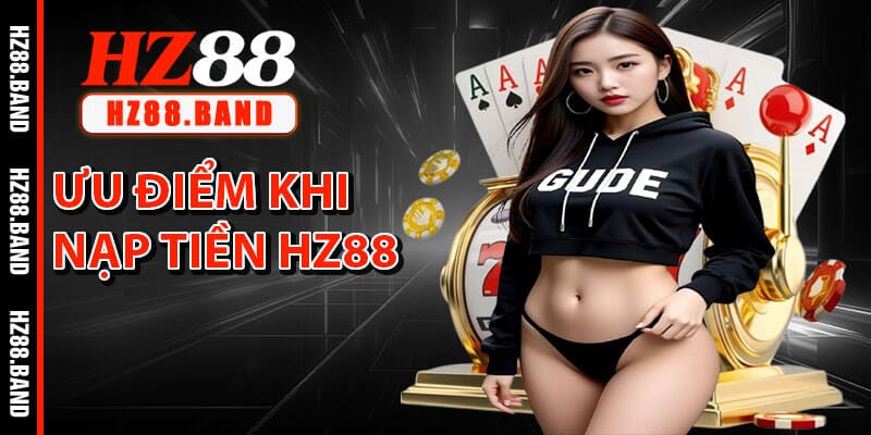 Ưu Điểm Khi Khách Hàng Nạp Tiền HZ88